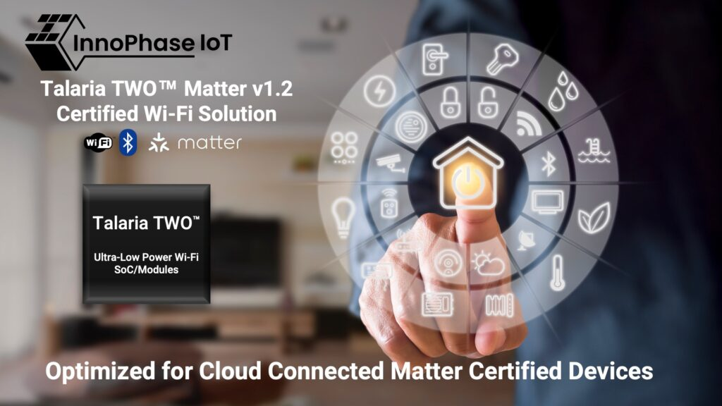 InnoPhase IoT 推出 Talaria TWO Matter v1.2 认证 Wi-Fi 解决方案